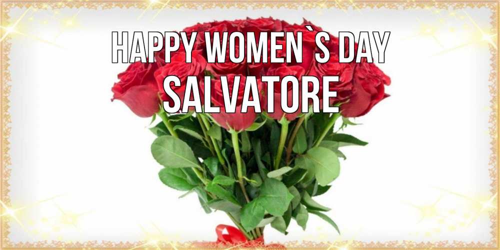 Greetings card с именем, Salvatore happy women`s day самый огромный букет для милых дам Greetings with text for free download 
